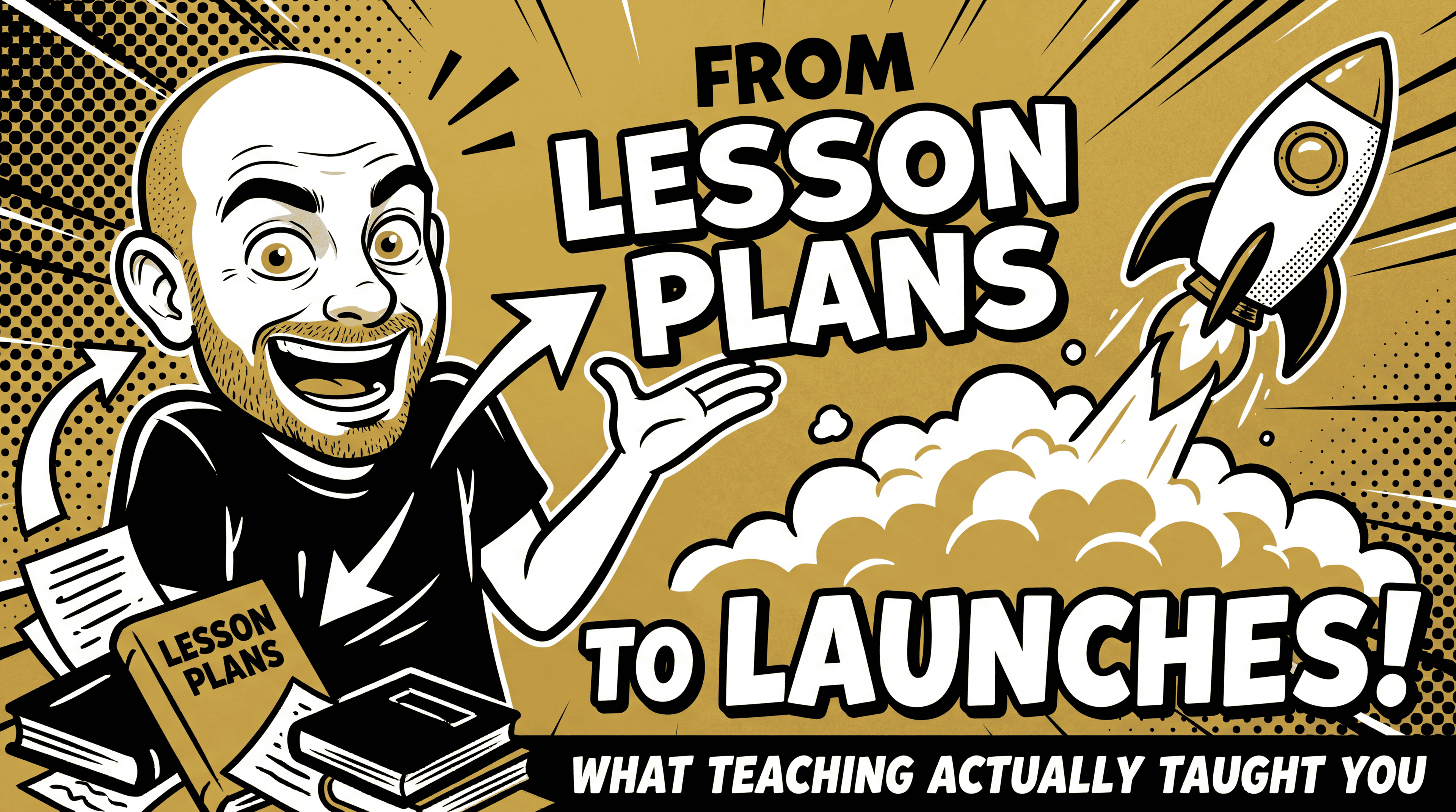 From Lesson Plans to Launches: What Teaching Actually Taught You